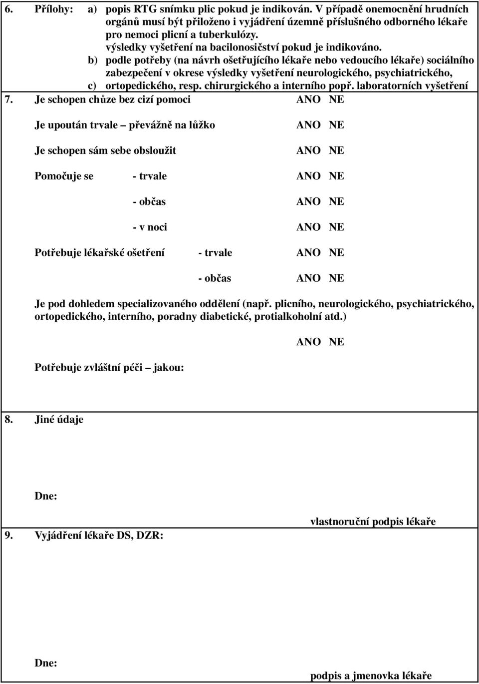 podle potřeby (na návrh ošetřujícího lékaře nebo vedoucího lékaře) sociálního zabezpečení v okrese výsledky vyšetření neurologického, psychiatrického, ortopedického, resp.