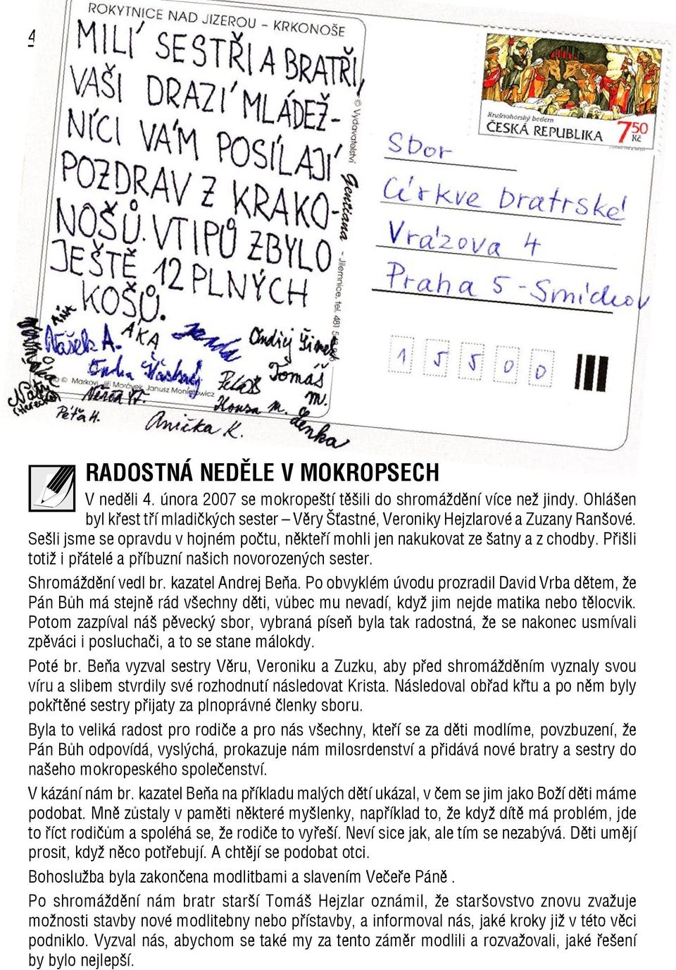 Po obvyklém úvodu prozradil David Vrba dětem, že Pán Bůh má stejně rád všechny děti, vůbec mu nevadí, když jim nejde matika nebo tělocvik.