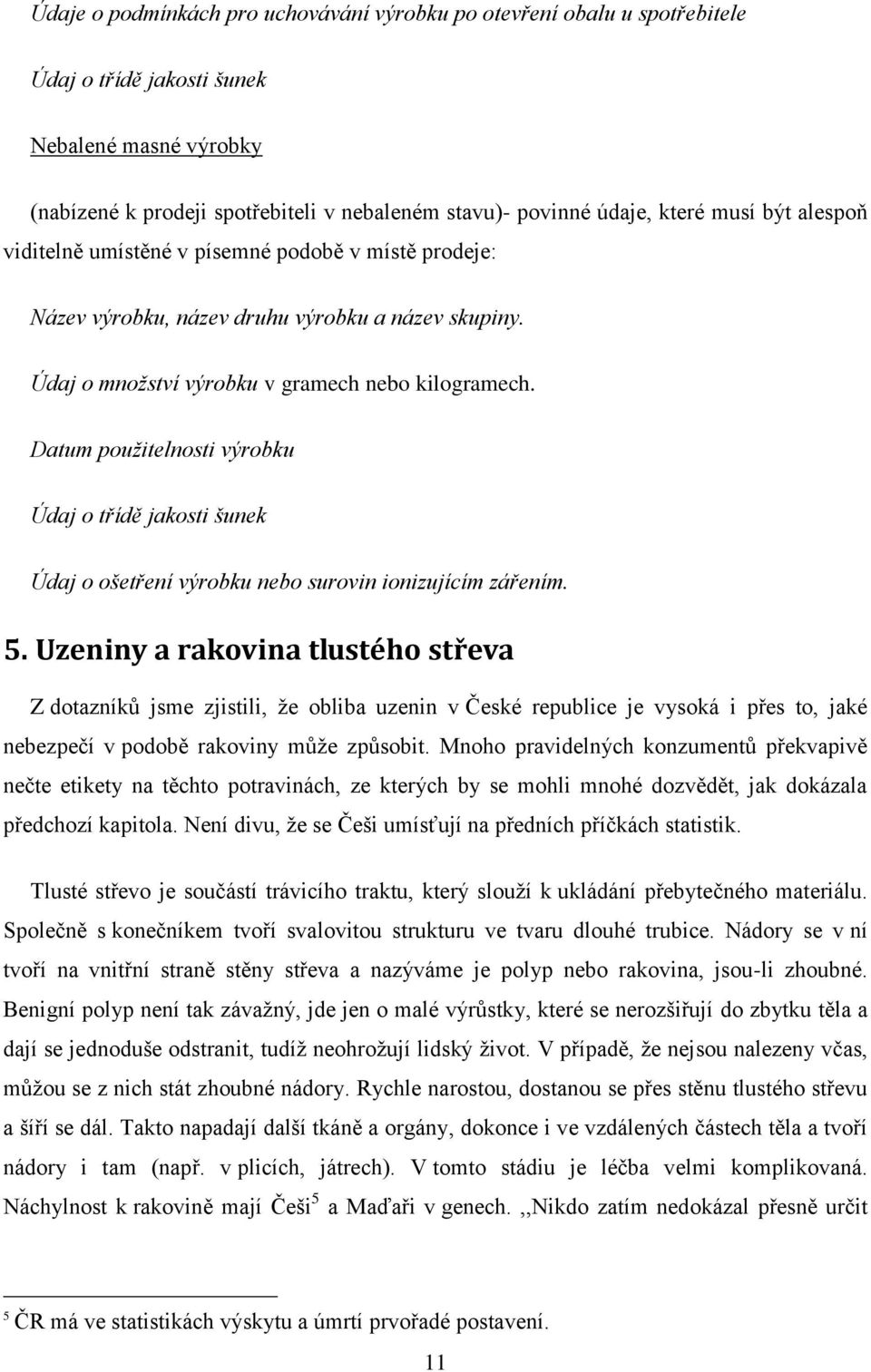 Datum použitelnosti výrobku Údaj o třídě jakosti šunek Údaj o ošetření výrobku nebo surovin ionizujícím zářením. 5.