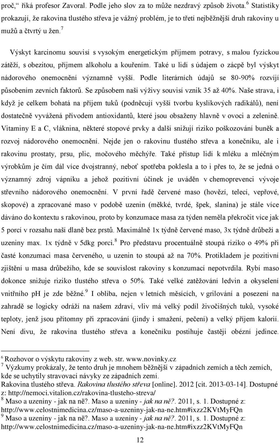 7 Výskyt karcinomu souvisí s vysokým energetickým příjmem potravy, s malou fyzickou zátěží, s obezitou, příjmem alkoholu a kouřením.