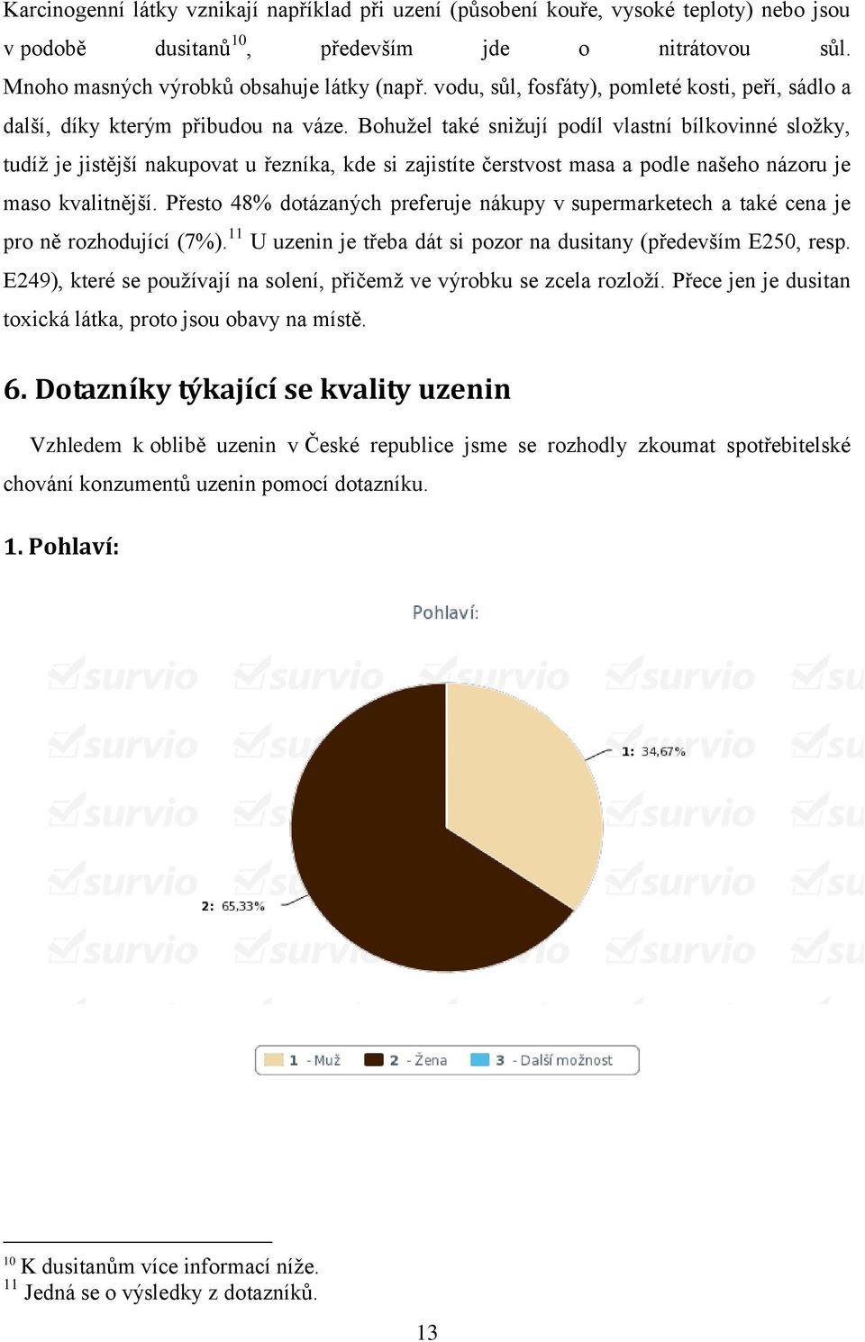 Bohužel také snižují podíl vlastní bílkovinné složky, tudíž je jistější nakupovat u řezníka, kde si zajistíte čerstvost masa a podle našeho názoru je maso kvalitnější.