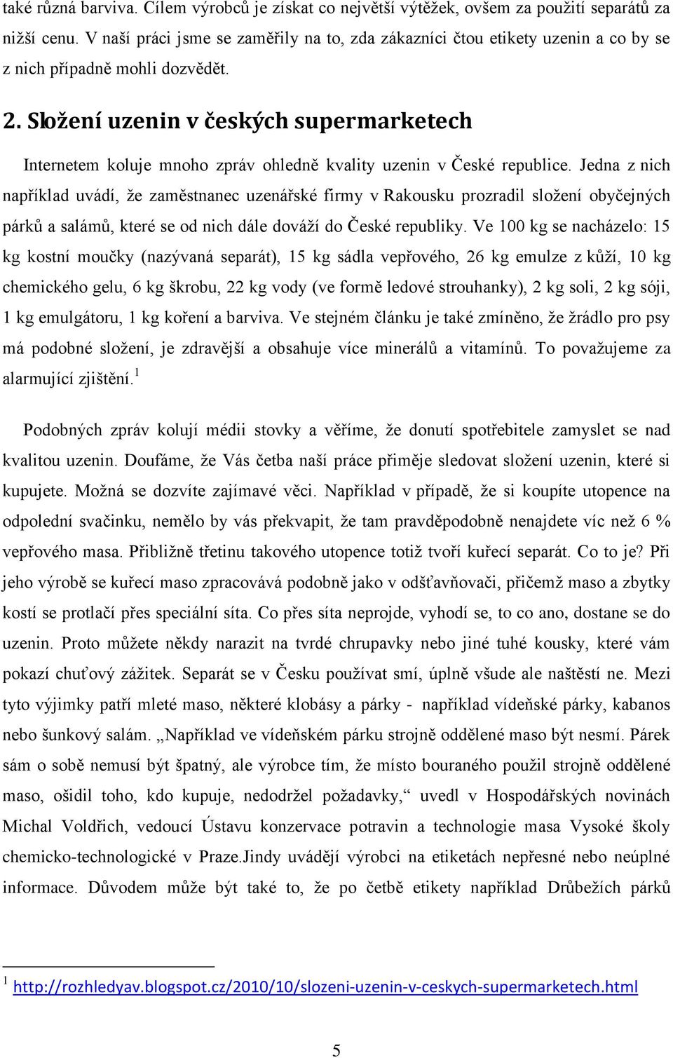 Složení uzenin v českých supermarketech Internetem koluje mnoho zpráv ohledně kvality uzenin v České republice.