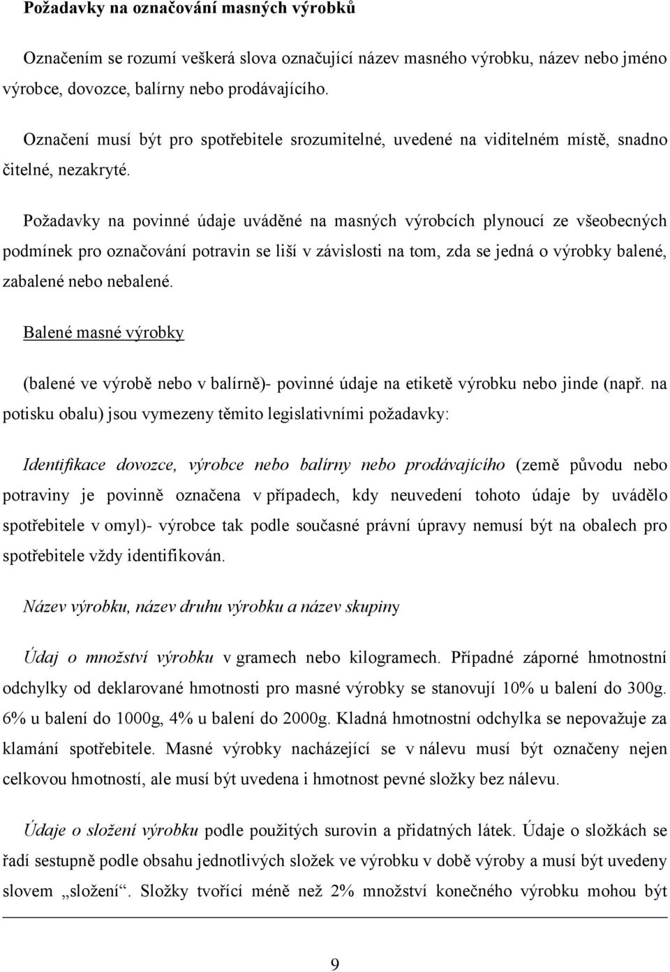 Požadavky na povinné údaje uváděné na masných výrobcích plynoucí ze všeobecných podmínek pro označování potravin se liší v závislosti na tom, zda se jedná o výrobky balené, zabalené nebo nebalené.