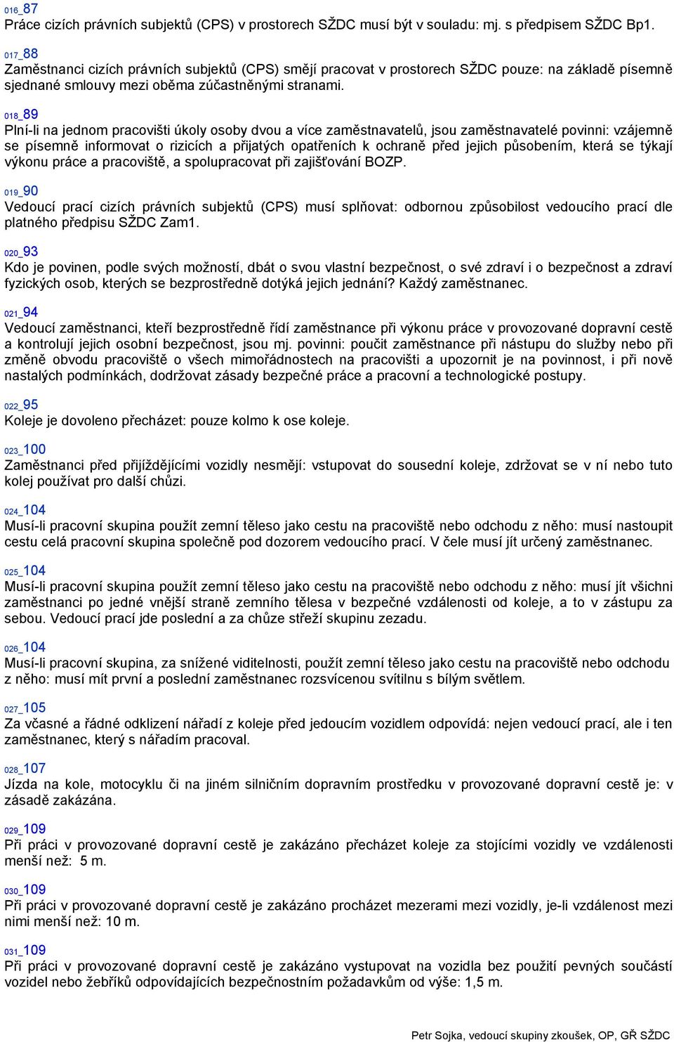 018_89 Plní-li na jednom pracovišti úkoly osoby dvou a více zaměstnavatelů, jsou zaměstnavatelé povinni: vzájemně se písemně informovat o rizicích a přijatých opatřeních k ochraně před jejich