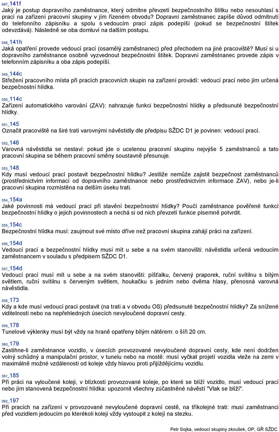 048_141h Jaká opatření provede vedoucí prací (osamělý zaměstnanec) před přechodem na jiné pracoviště? Musí si u dopravního zaměstnance osobně vyzvednout bezpečnostní štítek.