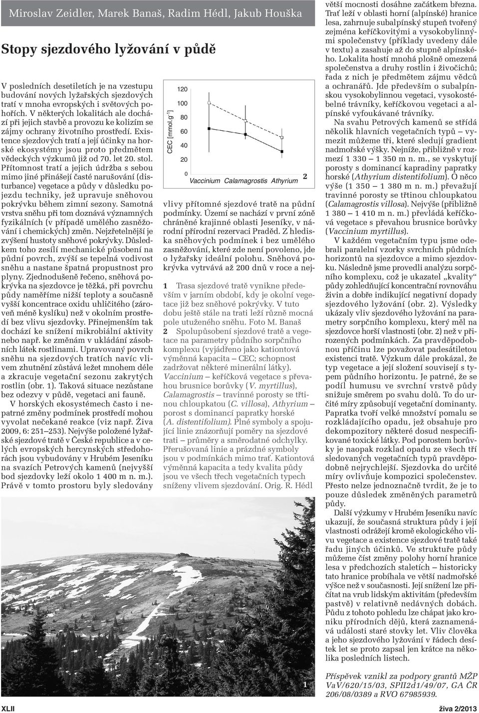 Exis - tence sjezdových tratí a její účinky na horské ekosystémy jsou proto předmětem vědeckých výzkumů již od 70. let 20. stol.