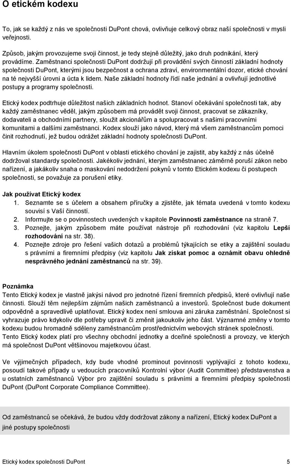 Zaměstnanci společnosti DuPont dodržují při provádění svých činností základní hodnoty společnosti DuPont, kterými jsou bezpečnost a ochrana zdraví, environmentální dozor, etické chování na té