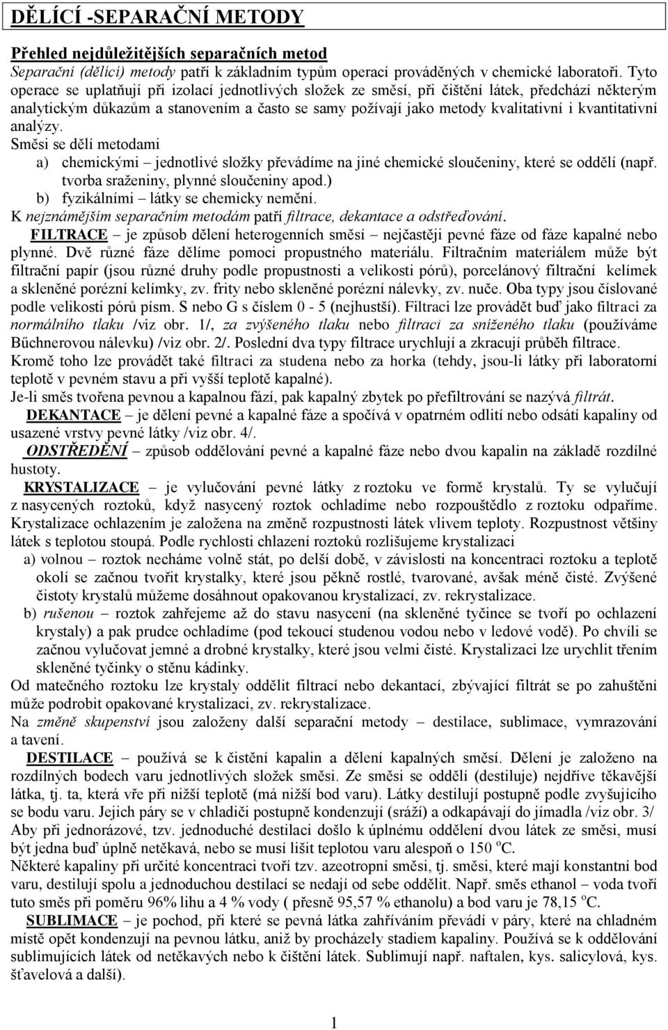 kvantitativní analýzy. Směsi se dělí metodami a) chemickými jednotlivé složky převádíme na jiné chemické sloučeniny, které se oddělí (např. tvorba sraženiny, plynné sloučeniny apod.