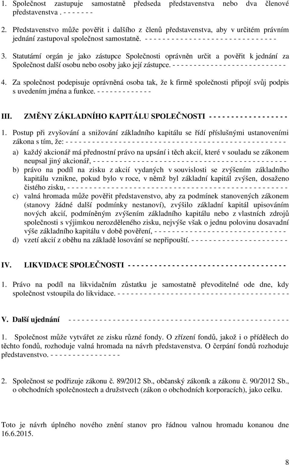 Statutární orgán je jako zástupce Společnosti oprávněn určit a pověřit k jednání za Společnost další osobu nebo osoby jako její zástupce. - - - - - - - - - - - - - - - - - - - - - - - - - - - 4.