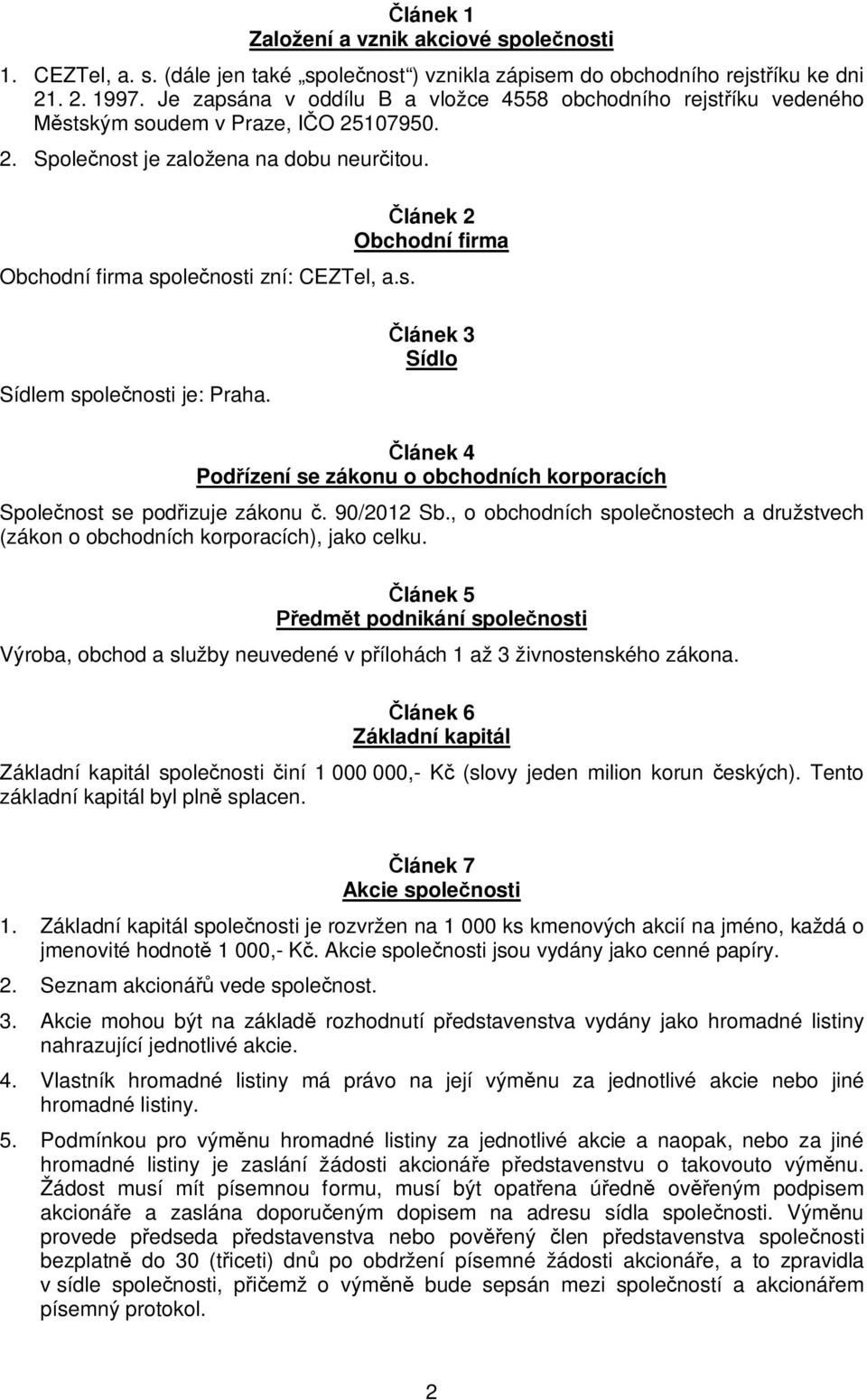 lánek 3 Sídlo lánek 4 Pod ízení se zákonu o obchodních korporacích Spole nost se pod izuje zákonu. 90/2012 Sb., o obchodních spole nostech a družstvech (zákon o obchodních korporacích), jako celku.