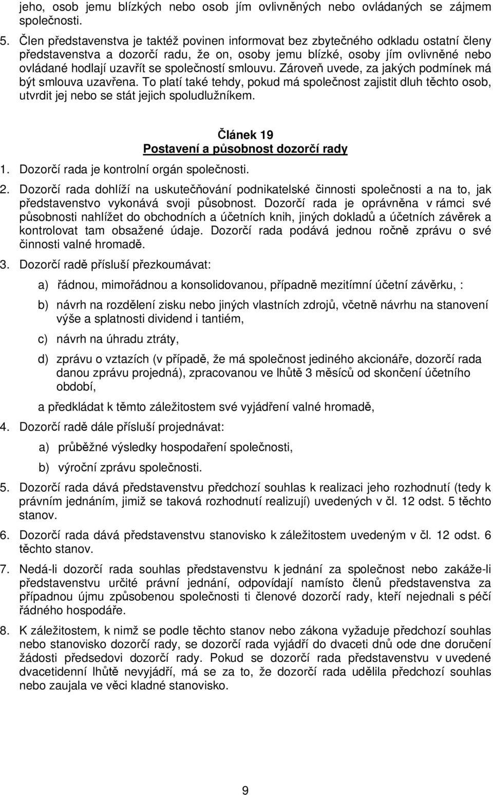 ností smlouvu. Zárove uvede, za jakých podmínek má být smlouva uzav ena. To platí také tehdy, pokud má spole nost zajistit dluh t chto osob, utvrdit jej nebo se stát jejich spoludlužníkem.