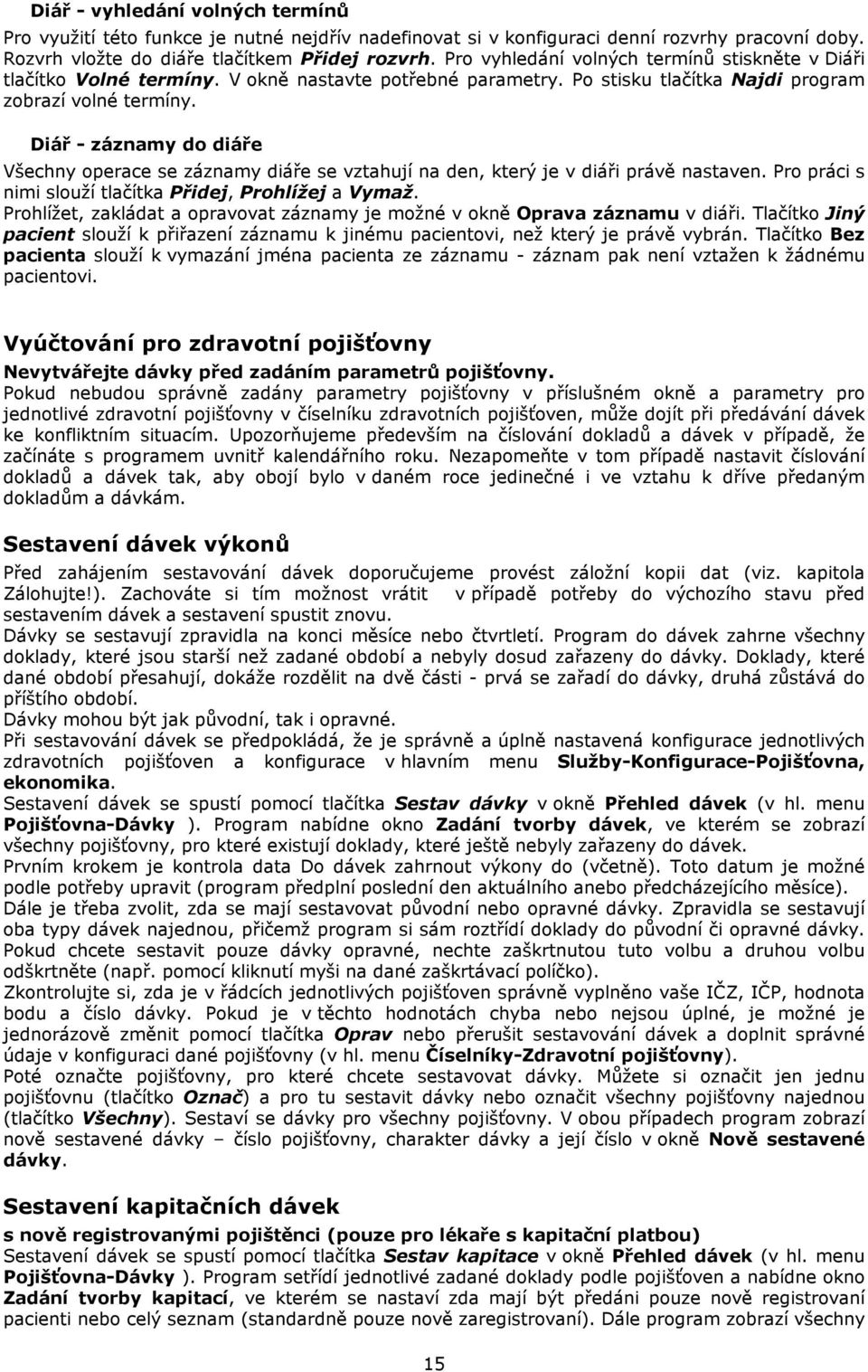 Diář - záznamy do diáře Všechny operace se záznamy diáře se vztahují na den, který je v diáři právě nastaven. Pro práci s nimi slouží tlačítka Přidej, Prohlížej a Vymaž.