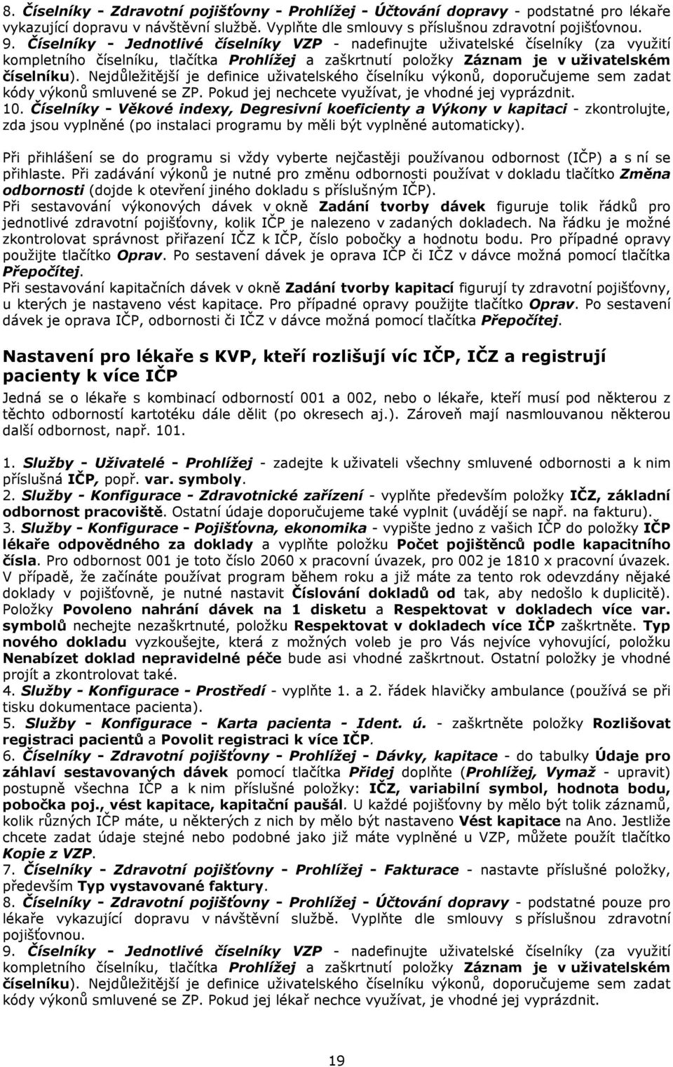 Nejdůležitější je definice uživatelského číselníku výkonů, doporučujeme sem zadat kódy výkonů smluvené se ZP. Pokud jej nechcete využívat, je vhodné jej vyprázdnit. 10.