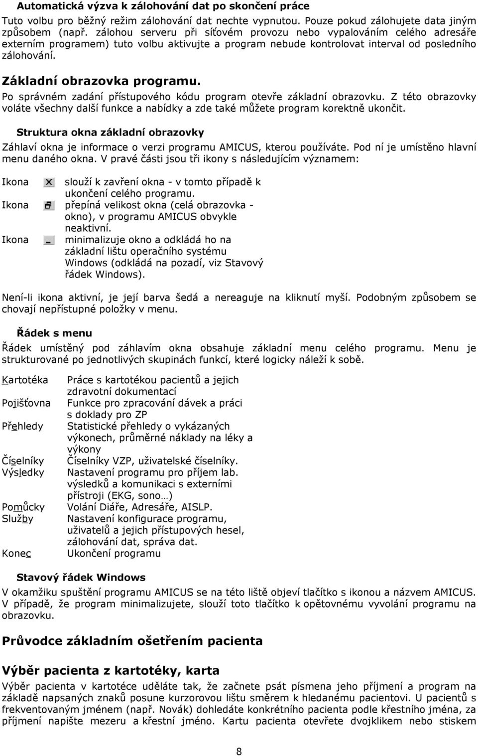 Základní obrazovka programu. Po správném zadání přístupového kódu program otevře základní obrazovku. Z této obrazovky voláte všechny další funkce a nabídky a zde také můžete program korektně ukončit.