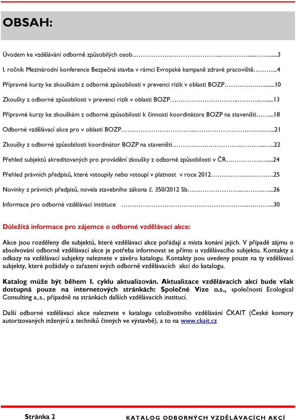 ......13 Přípravné kurzy ke zkouškám z odborné způsobilosti k činnosti koordinátora BOZP na staveništi...18 Odborné vzdělávací akce pro v oblasti BOZP.