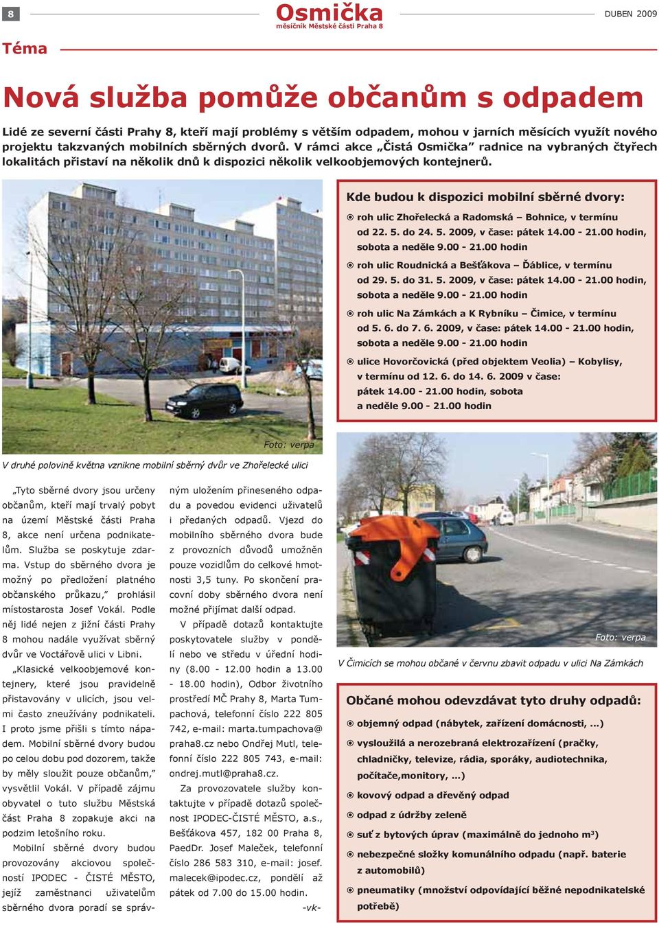 Kde budou k dispozici mobilní sběrné dvory: roh ulic Zhořelecká a Radomská Bohnice, v termínu od 22. 5. do 24. 5. 2009, v čase: pátek 14.00-21.