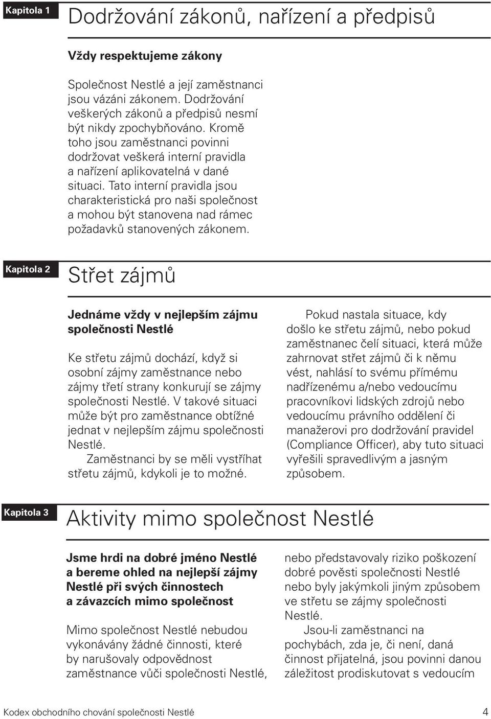 Tato interní pravidla jsou charakteristická pro naši společnost a mohou být stanovena nad rámec požadavků stanovených zákonem.
