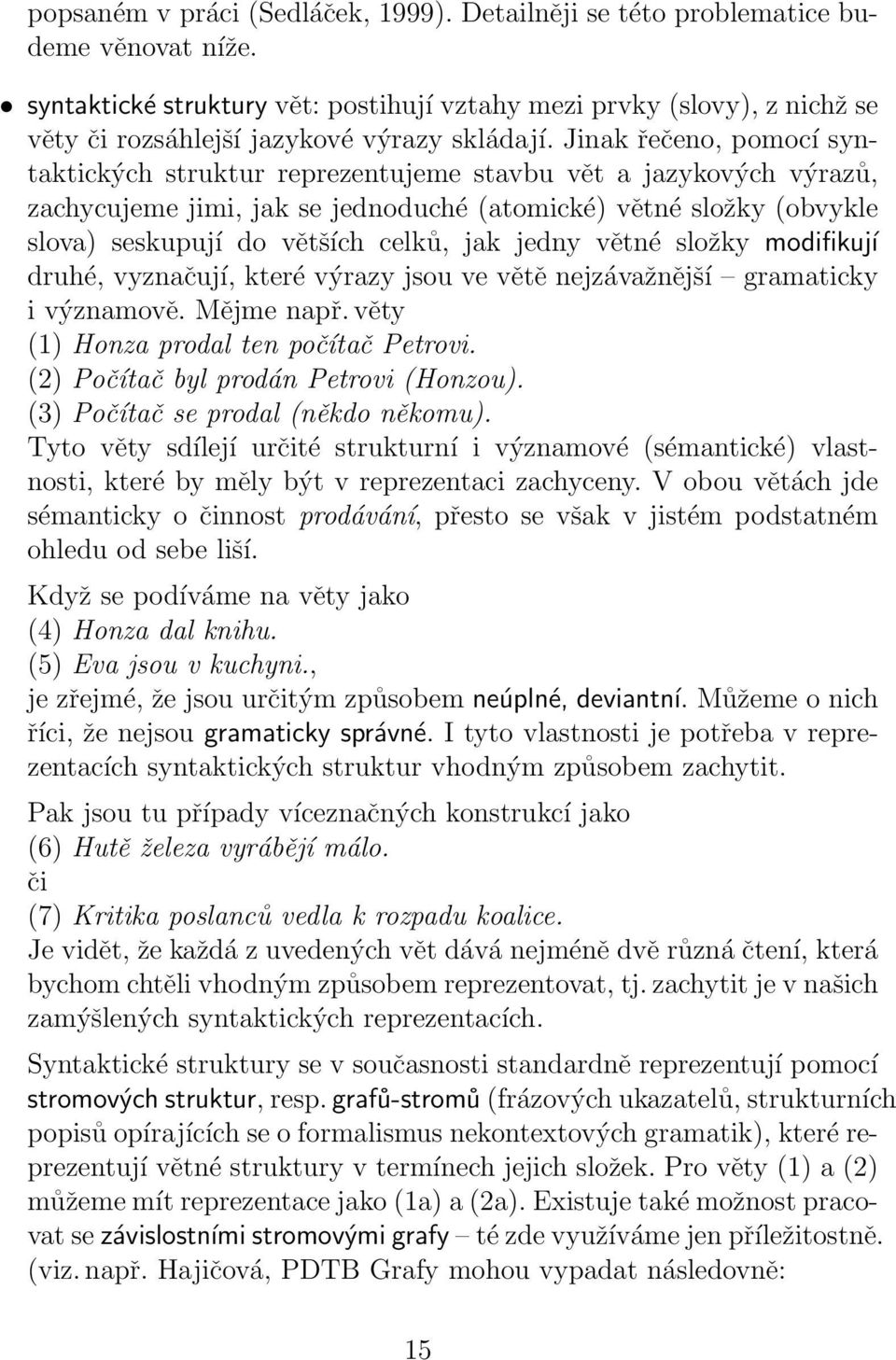 Jinak řečeno, pomocí syntaktických struktur reprezentujeme stavbu vět a jazykových výrazů, zachycujeme jimi, jak se jednoduché (atomické) větné složky (obvykle slova) seskupují do větších celků, jak