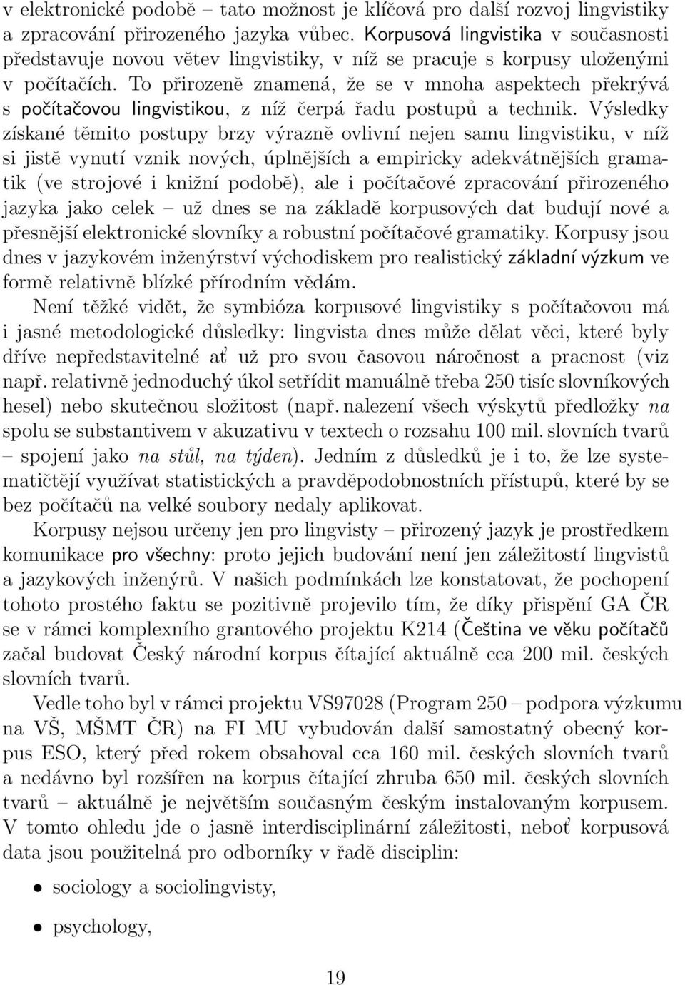 To přirozeně znamená, že se v mnoha aspektech překrývá s počítačovou lingvistikou, z níž čerpá řadu postupů a technik.