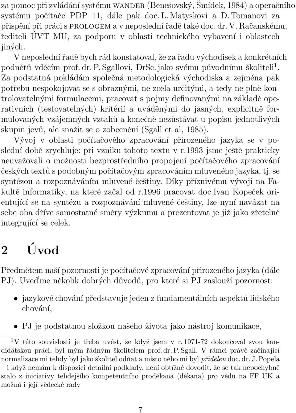 V neposlední řadě bych rád konstatoval, že za řadu východisek a konkrétních podnětů vděčím prof. dr. P. Sgallovi, DrSc. jako svému původnímu školiteli 1.