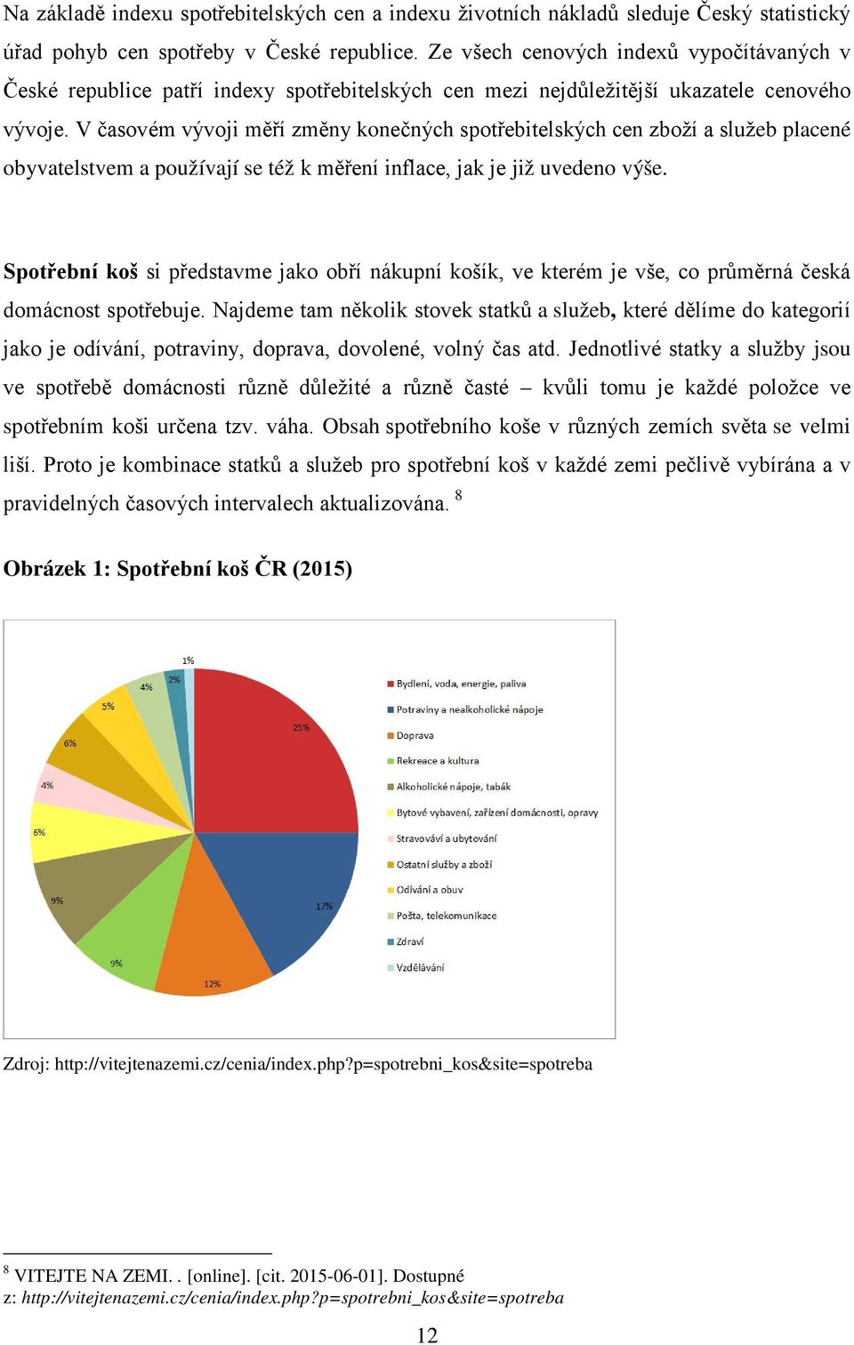 V časovém vývoji měří změny konečných spotřebitelských cen zboží a služeb placené obyvatelstvem a používají se též k měření inflace, jak je již uvedeno výše.