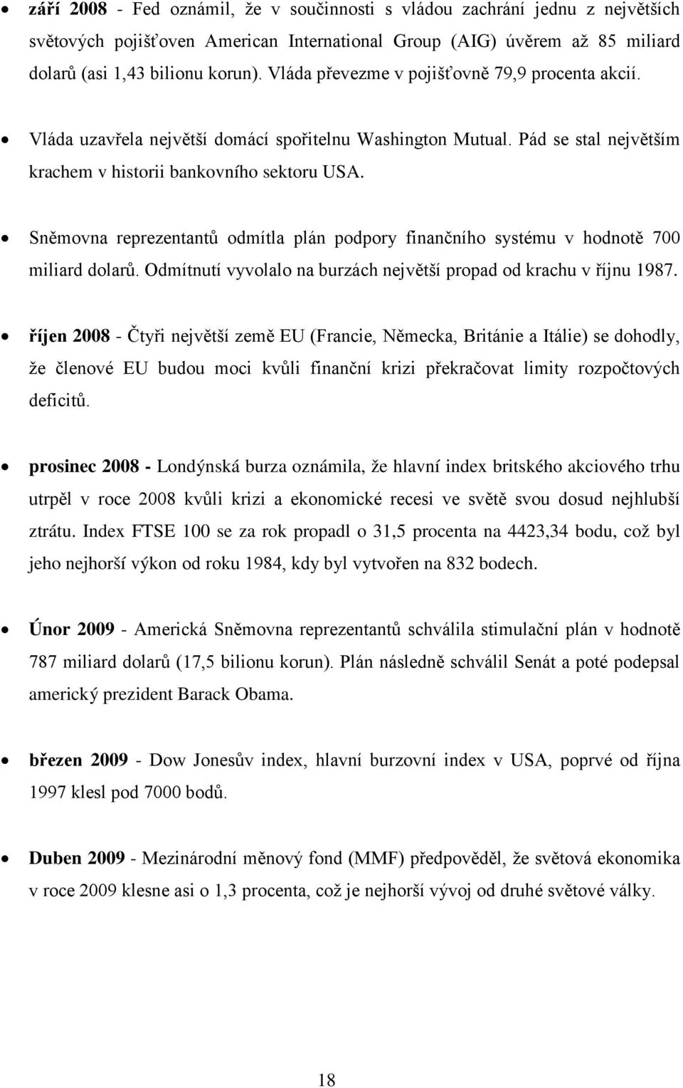 Sněmovna reprezentantů odmítla plán podpory finančního systému v hodnotě 700 miliard dolarů. Odmítnutí vyvolalo na burzách největší propad od krachu v říjnu 1987.