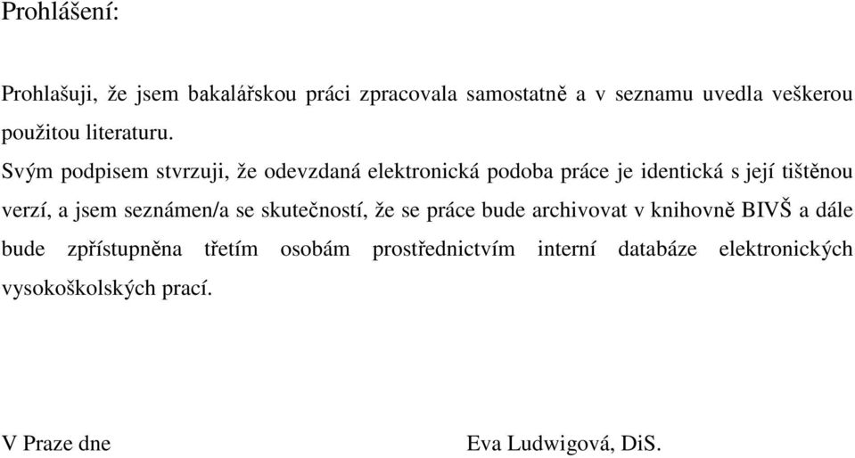 Svým podpisem stvrzuji, že odevzdaná elektronická podoba práce je identická s její tištěnou verzí, a jsem