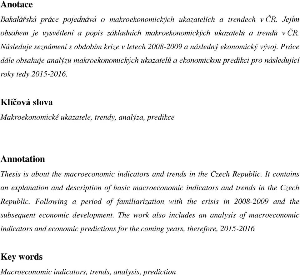 Klíčová slova Makroekonomické ukazatele, trendy, analýza, predikce Annotation Thesis is about the macroeconomic indicators and trends in the Czech Republic.