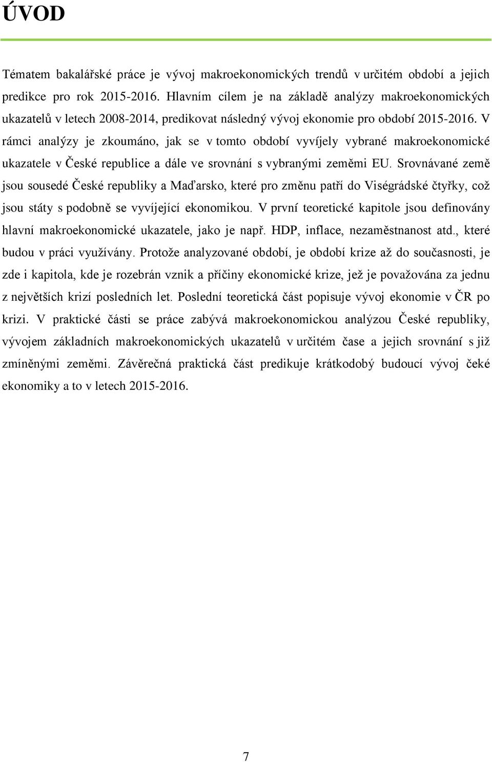 V rámci analýzy je zkoumáno, jak se v tomto období vyvíjely vybrané makroekonomické ukazatele v České republice a dále ve srovnání s vybranými zeměmi EU.