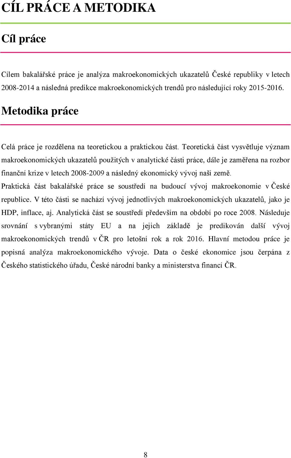 Teoretická část vysvětluje význam makroekonomických ukazatelů použitých v analytické části práce, dále je zaměřena na rozbor finanční krize v letech 2008-2009 a následný ekonomický vývoj naší země.