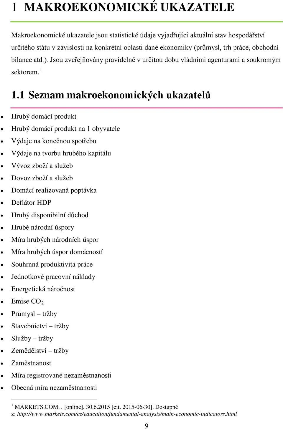 1 Seznam makroekonomických ukazatelů Hrubý domácí produkt Hrubý domácí produkt na 1 obyvatele Výdaje na konečnou spotřebu Výdaje na tvorbu hrubého kapitálu Vývoz zboží a služeb Dovoz zboží a služeb