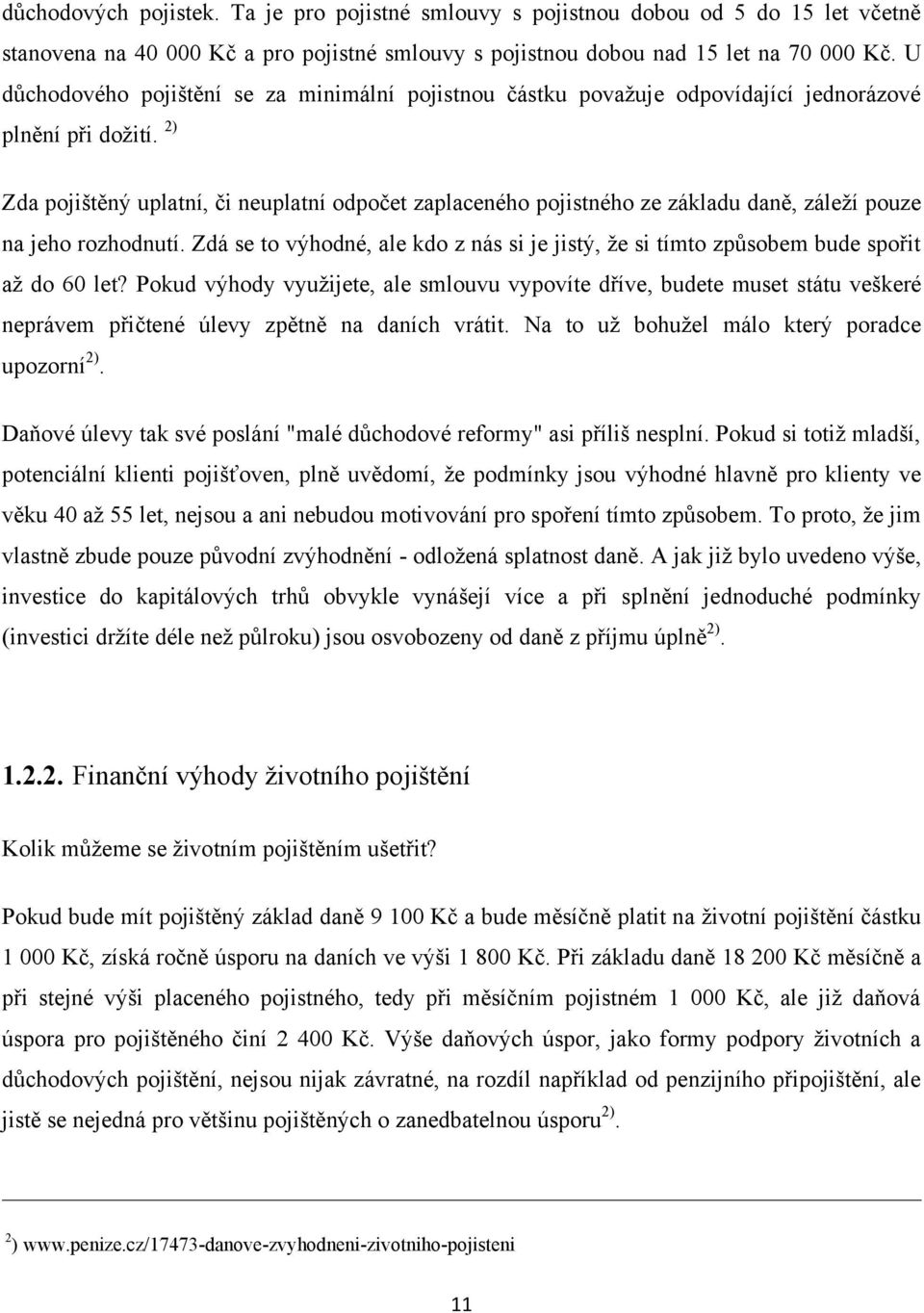 2) Zda pojištěný uplatní, či neuplatní odpočet zaplaceného pojistného ze základu daně, záleží pouze na jeho rozhodnutí.