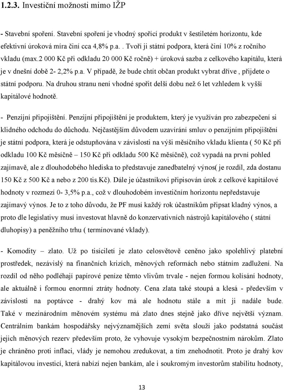 Na druhou stranu není vhodné spořit delší dobu než 6 let vzhledem k vyšší kapitálové hodnotě. - Penzijní připojištění.