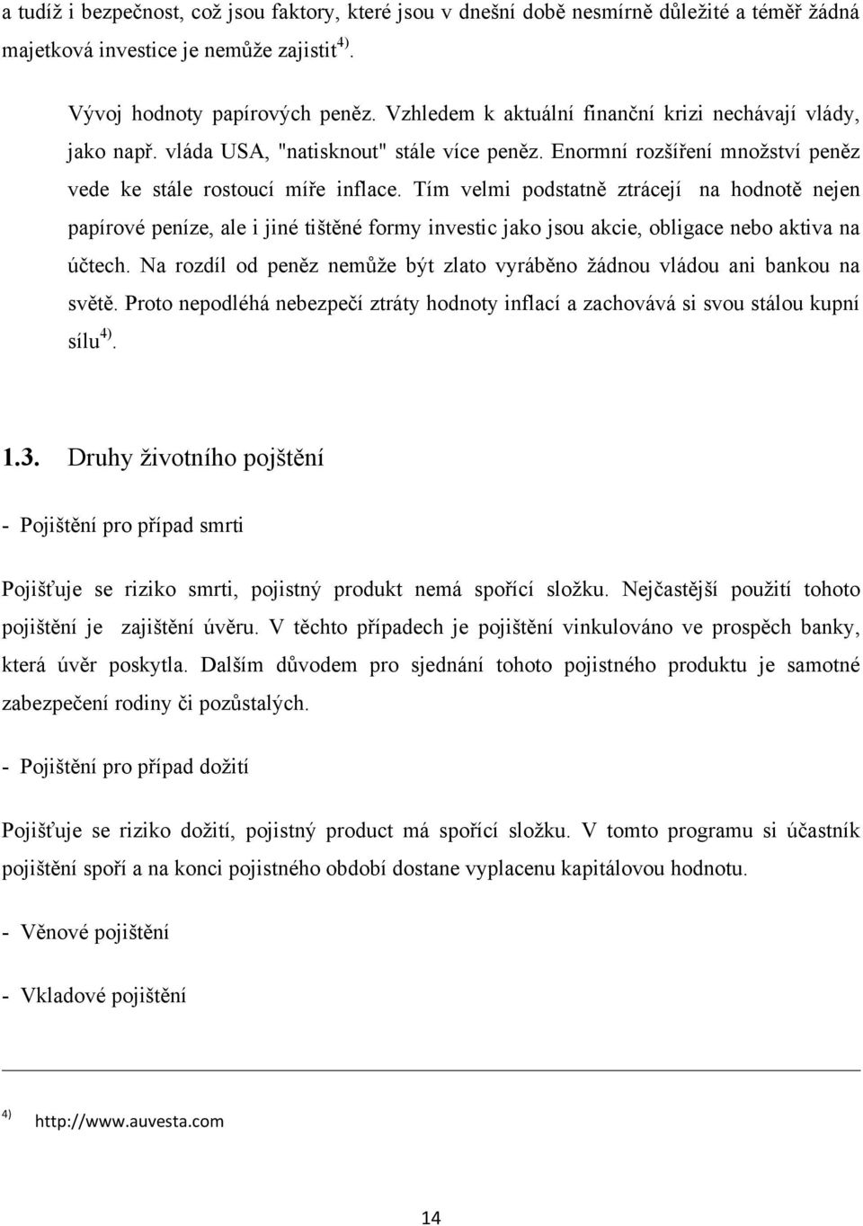 Tím velmi podstatně ztrácejí na hodnotě nejen papírové peníze, ale i jiné tištěné formy investic jako jsou akcie, obligace nebo aktiva na účtech.