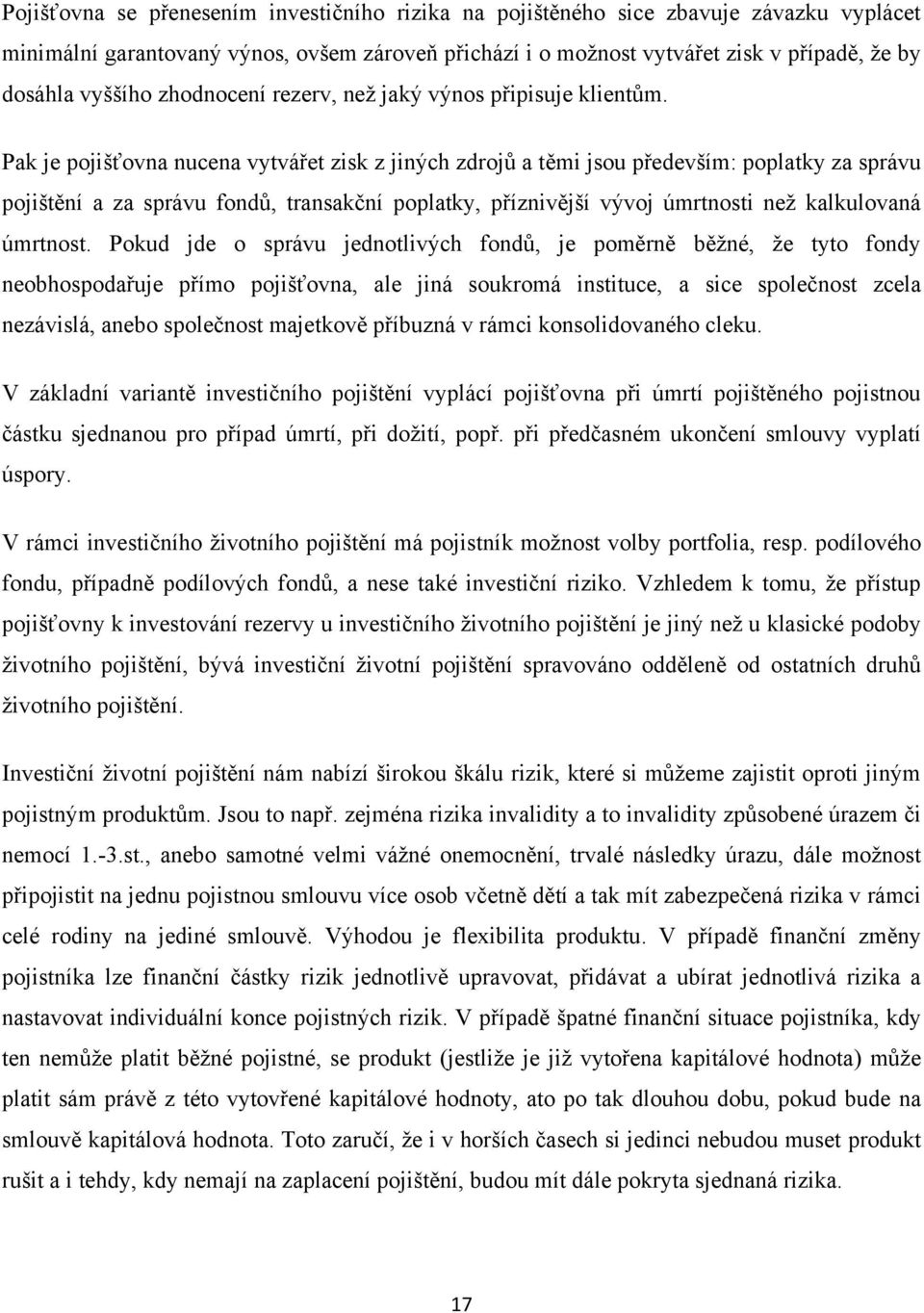 Pak je pojišťovna nucena vytvářet zisk z jiných zdrojů a těmi jsou především: poplatky za správu pojištění a za správu fondů, transakční poplatky, příznivější vývoj úmrtnosti než kalkulovaná úmrtnost.