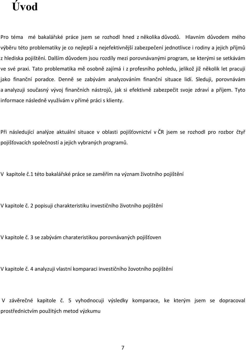 Dalším důvodem jsou rozdíly mezi porovnávanými program, se kterými se setkávám ve své praxi.