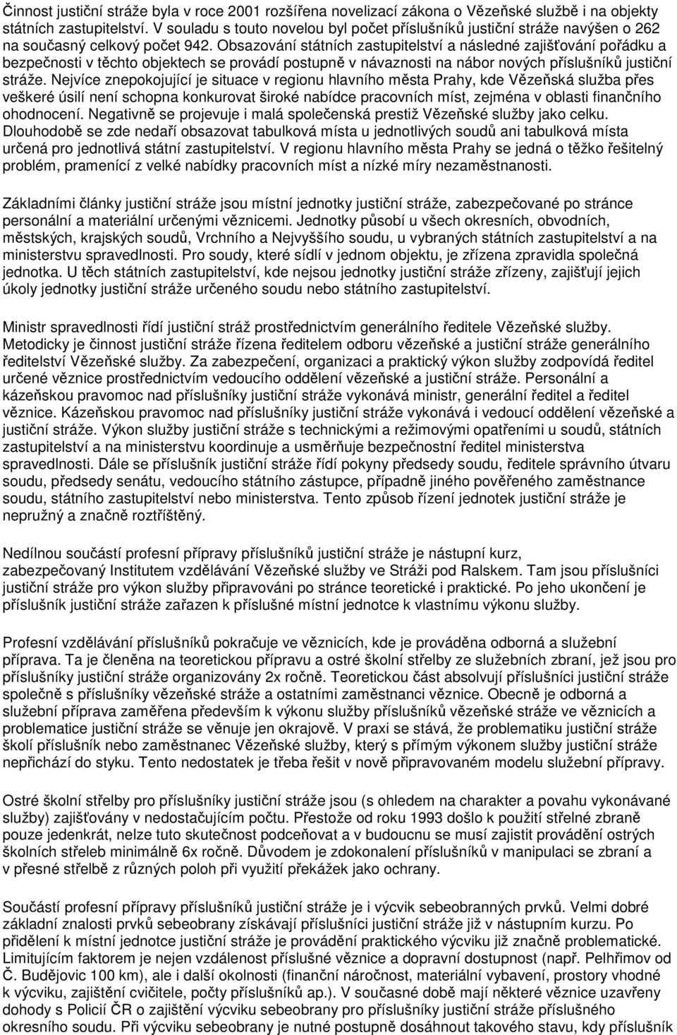 Obsazování státních zastupitelství a následné zajišťování pořádku a bezpečnosti v těchto objektech se provádí postupně v návaznosti na nábor nových příslušníků justiční stráže.