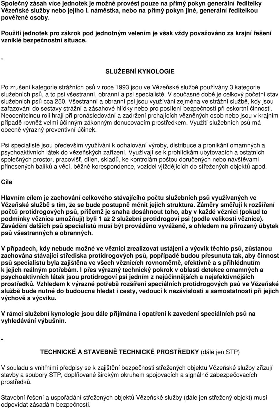 SLUŽEBNÍ KYNOLOGIE Po zrušení kategorie strážních psů v roce 1993 jsou ve Vězeňské službě používány 3 kategorie služebních psů, a to psi všestranní, obranní a psi specialisté.