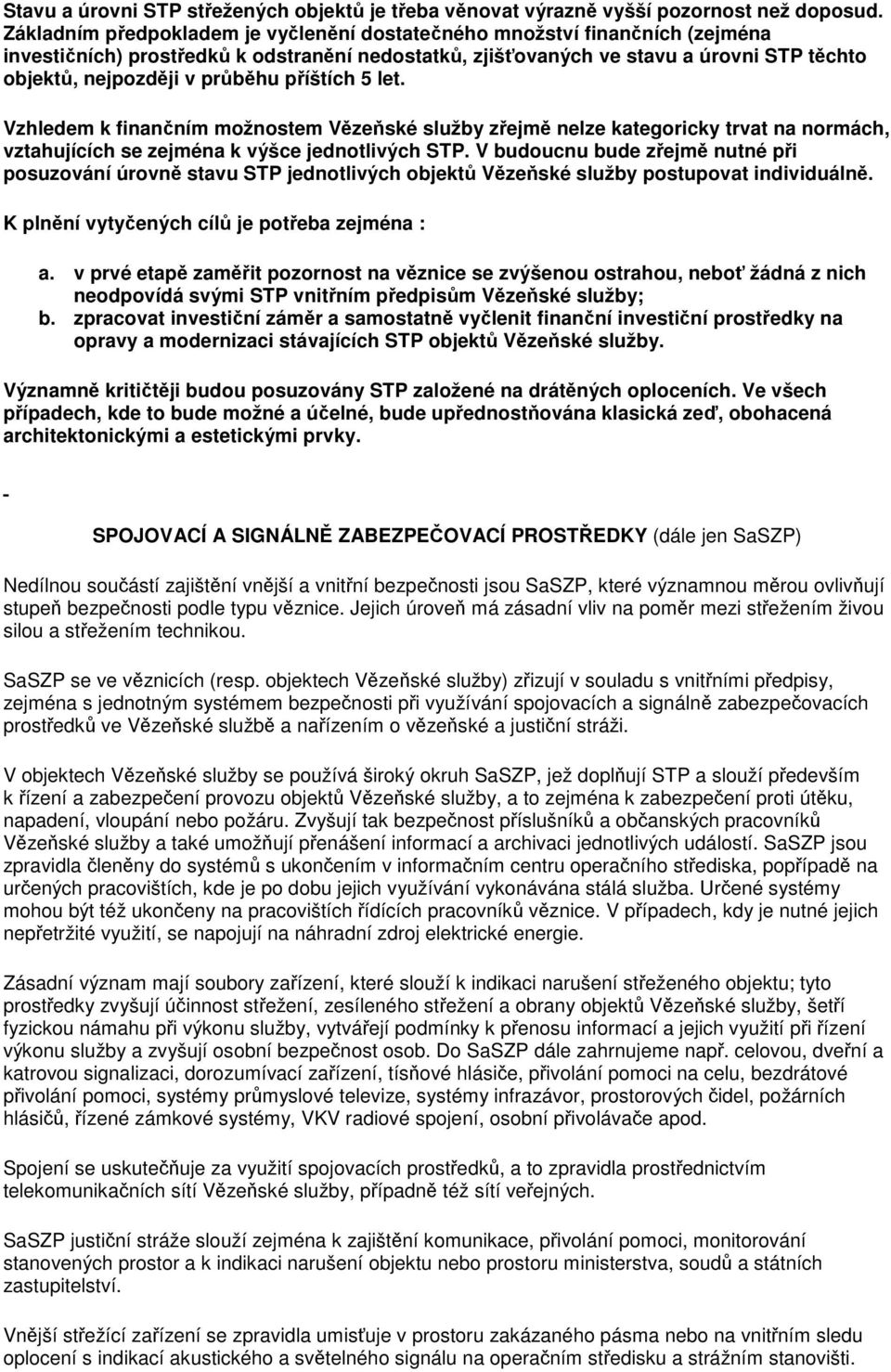 příštích 5 let. Vzhledem k finančním možnostem Vězeňské služby zřejmě nelze kategoricky trvat na normách, vztahujících se zejména k výšce jednotlivých STP.