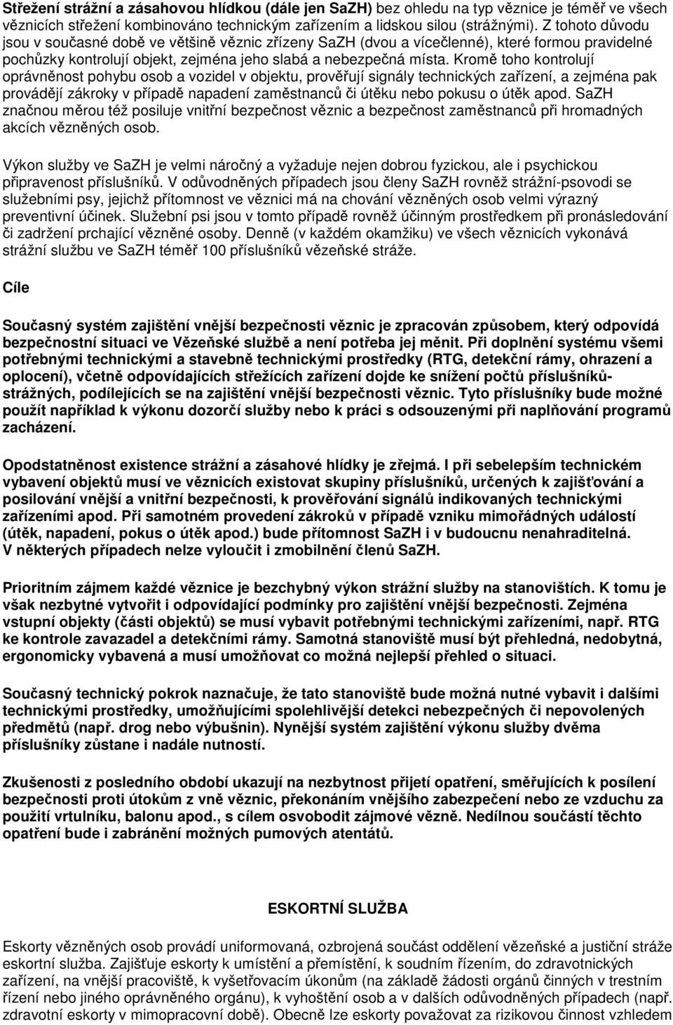 Kromě toho kontrolují oprávněnost pohybu osob a vozidel v objektu, prověřují signály technických zařízení, a zejména pak provádějí zákroky v případě napadení zaměstnanců či útěku nebo pokusu o útěk