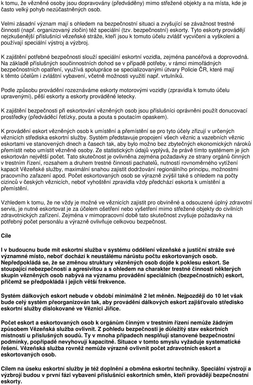 Tyto eskorty provádějí nejzkušenější příslušníci vězeňské stráže, kteří jsou k tomuto účelu zvlášť vycvičeni a vyškoleni a používají speciální výstroj a výzbroj.