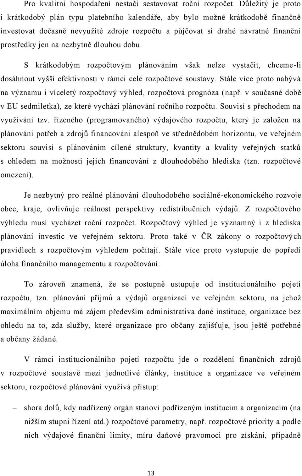 nezbytně dlouhou dobu. S krátkodobým rozpočtovým plánováním však nelze vystačit, chceme-li dosáhnout vyšší efektivnosti v rámci celé rozpočtové soustavy.