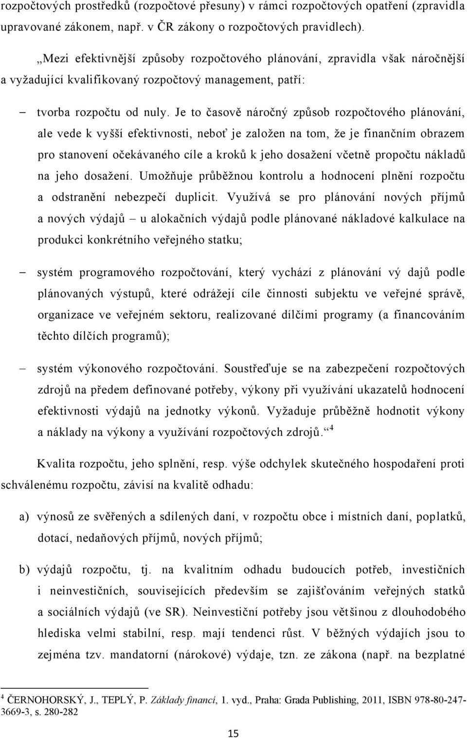 Je to časově náročný způsob rozpočtového plánování, ale vede k vyšší efektivnosti, neboť je zaloţen na tom, ţe je finančním obrazem pro stanovení očekávaného cíle a kroků k jeho dosaţení včetně