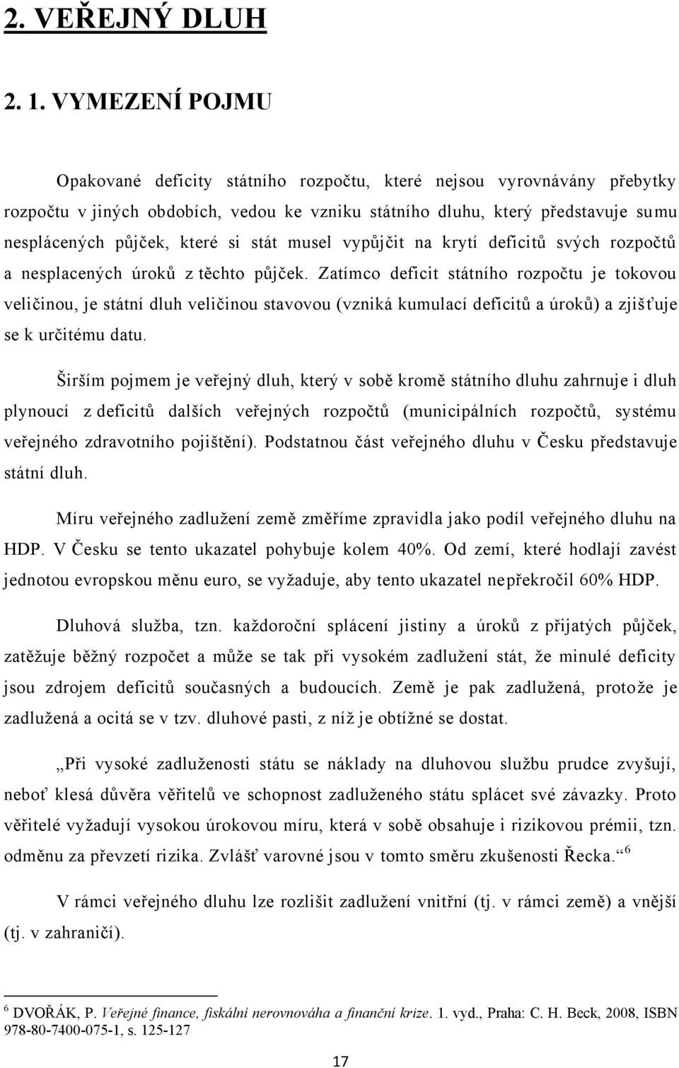 stát musel vypůjčit na krytí deficitů svých rozpočtů a nesplacených úroků z těchto půjček.