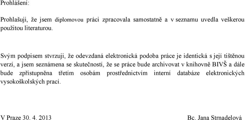 Svým podpisem stvrzuji, ţe odevzdaná elektronická podoba práce je identická s její tištěnou verzí, a jsem