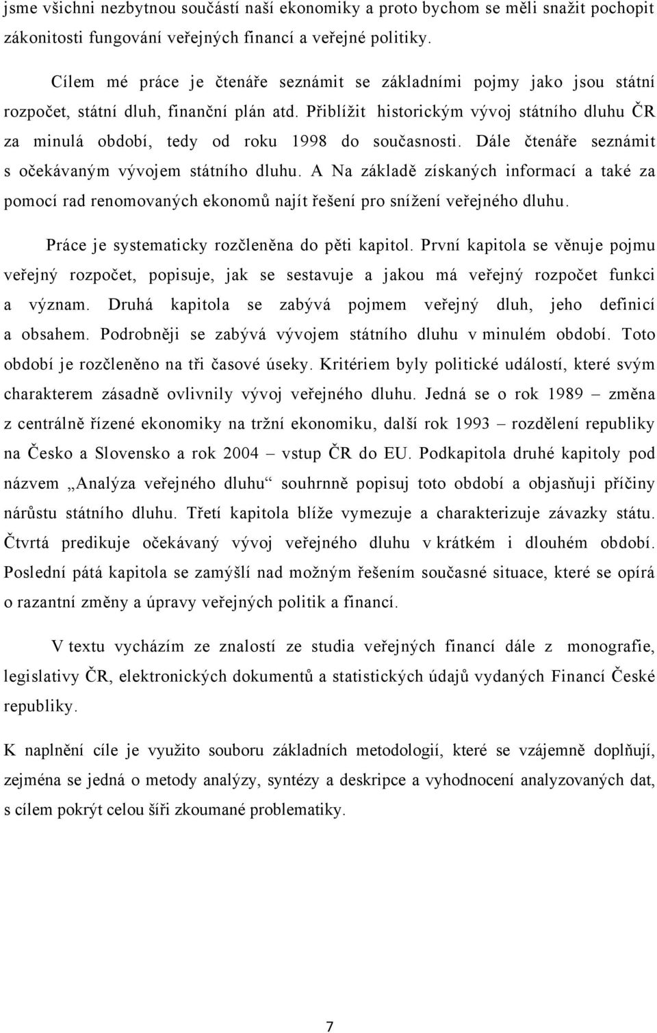 Přiblíţit historickým vývoj státního dluhu ČR za minulá období, tedy od roku 1998 do současnosti. Dále čtenáře seznámit s očekávaným vývojem státního dluhu.