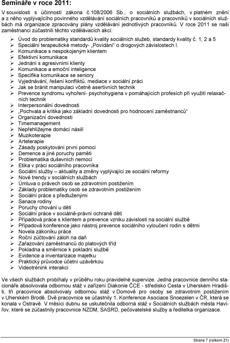 pracovníků. V roce 2011 se naši zaměstnanci zúčastnili těchto vzdělávacích akcí: Úvod do problematiky standardů kvality sociálních služeb, standardy kvality č.