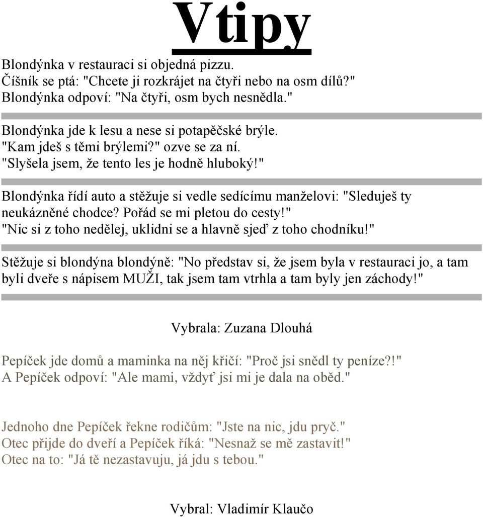 " Blondýnka řídí auto a stěžuje si vedle sedícímu manželovi: "Sleduješ ty neukázněné chodce? Pořád se mi pletou do cesty!" "Nic si z toho nedělej, uklidni se a hlavně sjeď z toho chodníku!