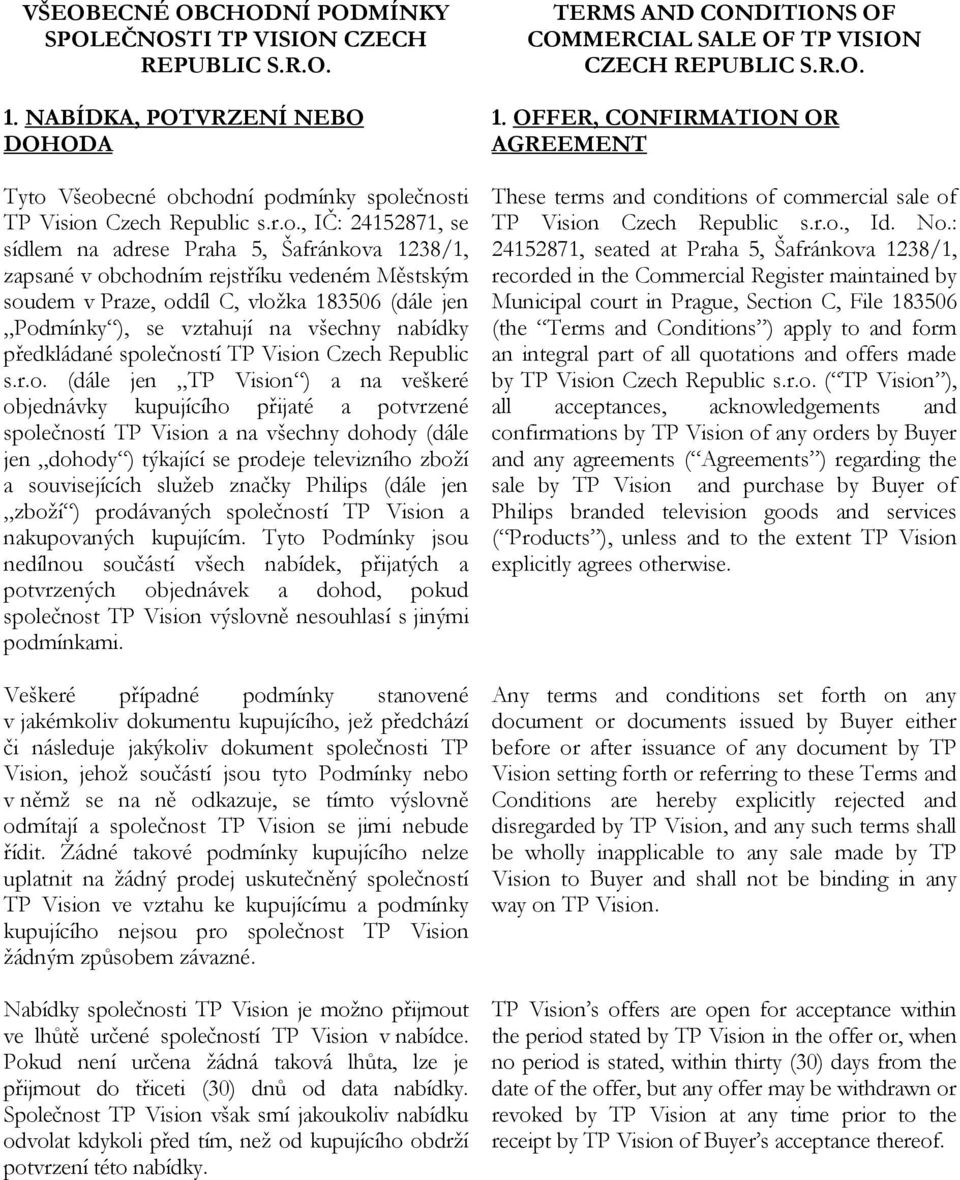 oddíl C, vložka 183506 (dále jen Podmínky ), se vztahují na všechny nabídky předkládané společností TP Vision Czech Republic s.r.o. (dále jen TP Vision ) a na veškeré objednávky kupujícího přijaté a