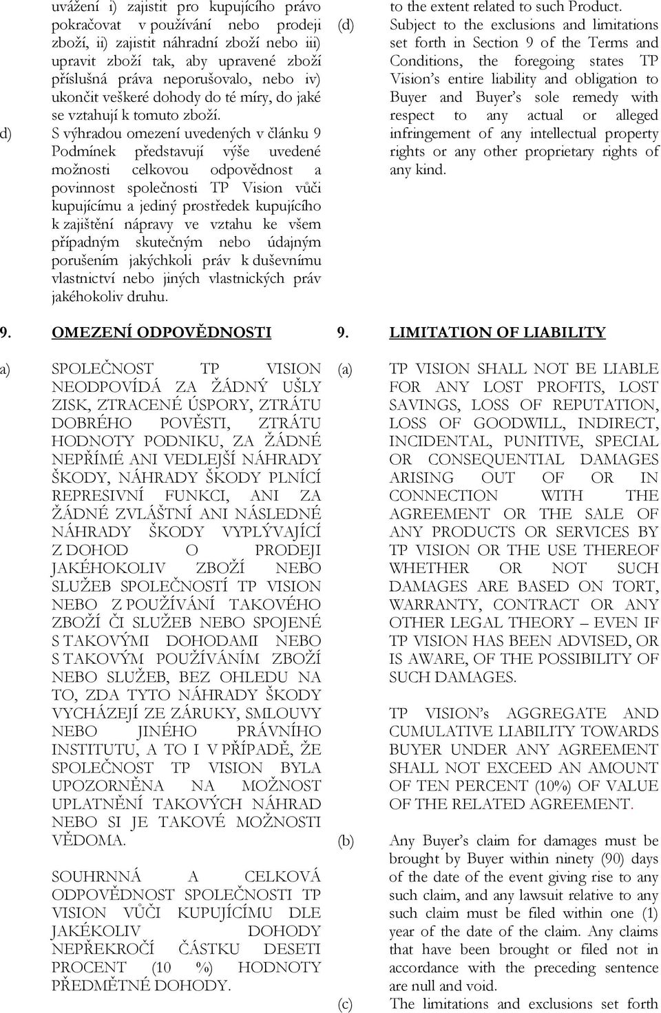 d) S výhradou omezení uvedených v článku 9 Podmínek představují výše uvedené možnosti celkovou odpovědnost a povinnost společnosti TP Vision vůči kupujícímu a jediný prostředek kupujícího k zajištění